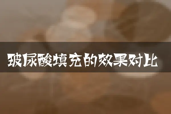 玻尿酸填充的效果对比