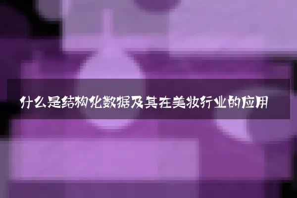 什么是结构化数据及其在美妆行业的应用