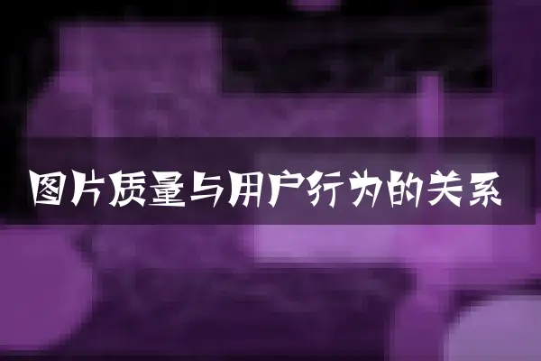图片质量与用户行为的关系