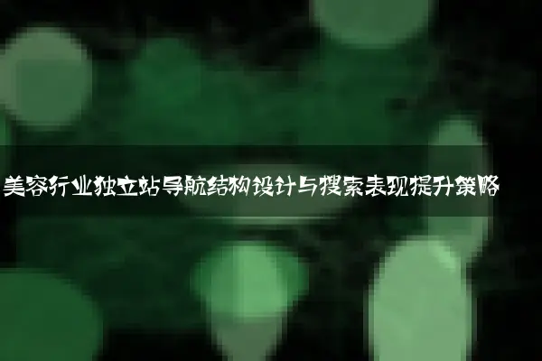 美容行业独立站导航结构设计与搜索表现提升策略