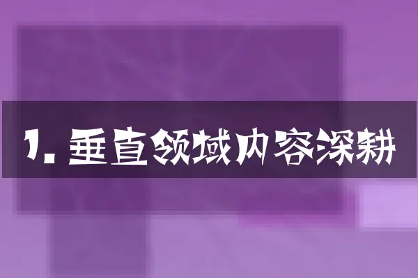 1. 垂直领域内容深耕