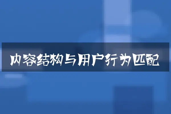 内容结构与用户行为匹配