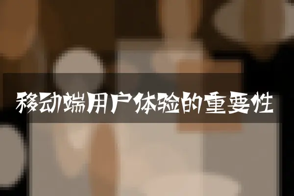 移动端用户体验的重要性