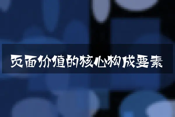 页面价值的核心构成要素