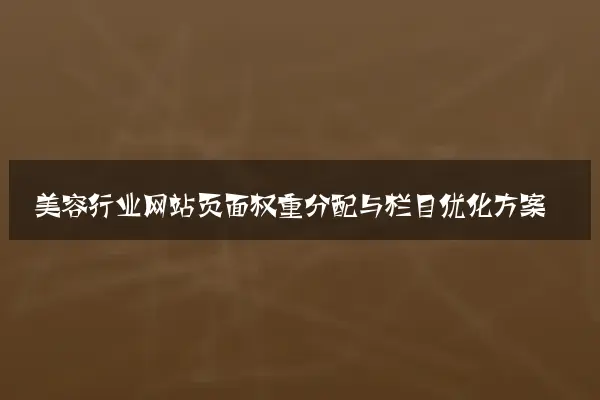 美容行业网站页面权重分配与栏目优化方案
