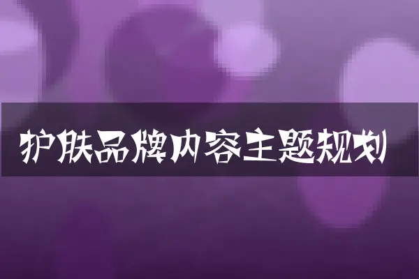 护肤品牌内容主题规划