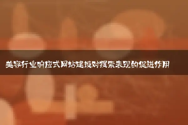 美容行业响应式网站建设对搜索表现的促进作用