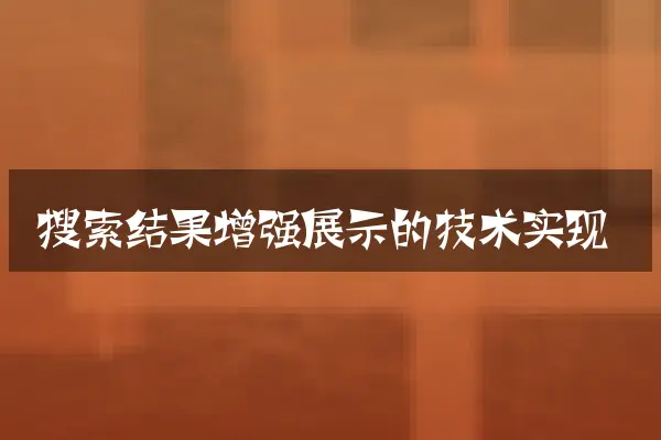 搜索结果增强展示的技术实现