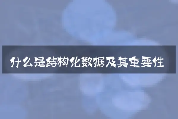 什么是结构化数据及其重要性