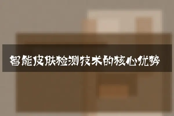 智能皮肤检测技术的核心优势