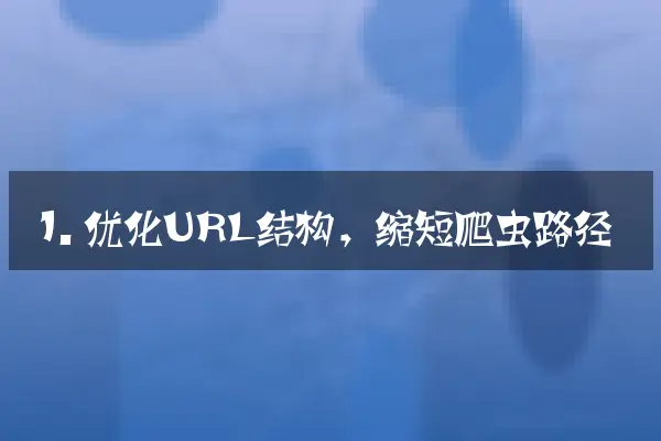 1. 优化URL结构，缩短爬虫路径