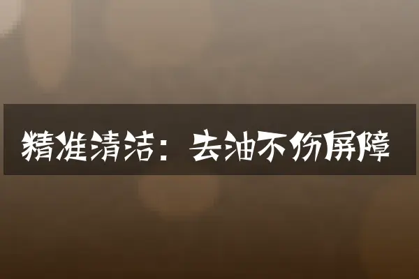 精准清洁：去油不伤屏障